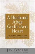A Husband After God's Own Heart: 12 Things That Really Matter in Your Marriage Paperback