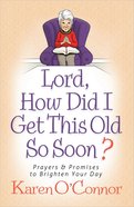 Lord, How Did I Get This Old So Soon? Paperback