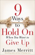 9 Ways to Hold on When You Want to Give Up Paperback