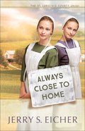 Always Close to Home (#03 in St. Lawrence County Amish Series) Paperback