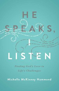 He Speaks, I Listen: Finding Gods Love in Lifes Challenges He Speaks, I Listen: Finding Gods Love in Lifes Challenges