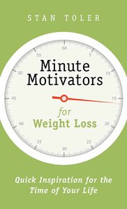 Minute Motivators For Weight Loss: Quick Inspiration For the Time of Your Life Minute Motivators For Weight Loss: Quick Inspiration For the Time of Your Life