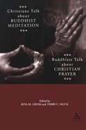 Christians Talk About Buddhist Meditation, Buddhists Talk About Christian Prayer Paperback