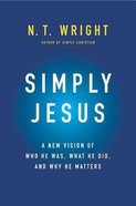 Simply Jesus: A New Vision of Who He Was, What He Did, and Why He Matters Paperback