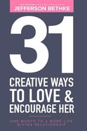 31 Creative Ways to Love & Encourage Her: One Month to a More Life Giving Relationship (Vol 1) Paperback