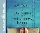 The Dangers of a Shallow Faith (Unabridged, 5 CDS) (New Tozer Collection Audio Series) CD