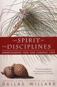 The Spirit of the Disciplines: Understanding How God Changes Lives The Spirit of the Disciplines: Understanding How God Changes Lives