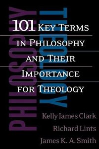 101 Key Terms in Philosophy and Their Importance For Theology 101 Key Terms in Philosophy and Their Importance For Theology