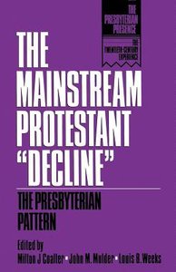 The Mainstream Protestant "Decline" (The Presbyterian Presence Series) The Mainstream Protestant "Decline" (The Presbyterian Presence Series)