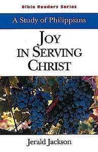 Joy in Serving Christ: A Study of Philippians (Student Guide) Joy in Serving Christ: A Study of Philippians (Student Guide)