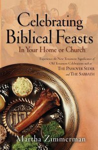Celebrating Biblical Feasts: In Your Home Or Church Celebrating Biblical Feasts: In Your Home Or Church