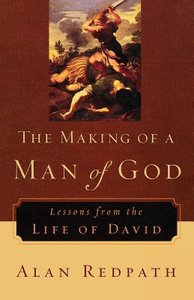 The Making of a Man of God: Lessons From the Life of David The Making of a Man of God: Lessons From the Life of David