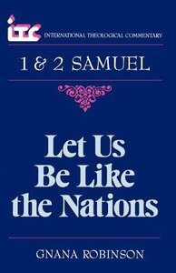 Itc 1&2 Samuel Let Us Be Like the Nations (International Theological Commentary Series) Itc 1&2 Samuel Let Us Be Like the Nations (International Theological Commentary Series)