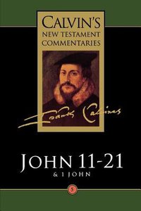 John 11-21 (Calvins New Testament Commentary Series) John 11-21 (Calvins New Testament Commentary Series)