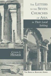 Letters to the Seven Churches of Asia in Their Local Setting (Biblical Resource Series) Letters to the Seven Churches of Asia in Their Local Setting (Biblical Resource Series)