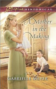 A Mother in the Making (Love Inspired Series Historical) A Mother in the Making (Love Inspired Series Historical)