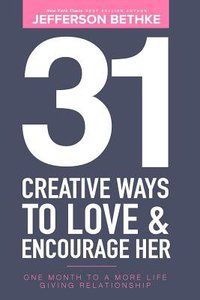 31 Creative Ways to Love & Encourage Her: One Month to a More Life Giving Relationship (Vol 1) 31 Creative Ways to Love & Encourage Her: One Month to a More Life Giving Relationship (Vol 1)