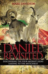 Daniel Revisited: Discovering the Four Mideast Signs Leading to the Antichrist Daniel Revisited: Discovering the Four Mideast Signs Leading to the Antichrist