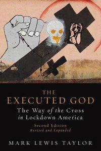 The Executed God: The Way of the Cross in Lockdown America The Executed God: The Way of the Cross in Lockdown America