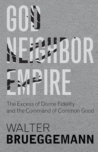God, Neighbor, Empire: The Excess of Divine Fidelity and the Command of Common Good God, Neighbor, Empire: The Excess of Divine Fidelity and the Command of Common Good