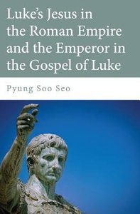 Lukes Jesus in the Roman Empire and the Emperor in the Gospel of Luke Lukes Jesus in the Roman Empire and the Emperor in the Gospel of Luke