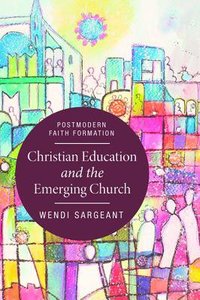 Christian Education and the Emerging Church Christian Education and the Emerging Church