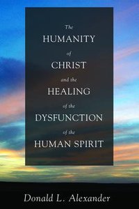 The Humanity of Christ and the Healing of the Dysfunction of the Human Spirit The Humanity of Christ and the Healing of the Dysfunction of the Human Spirit