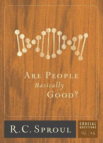 Are People Basically Good? (#25 in Crucial Questions Series) Are People Basically Good? (#25 in Crucial Questions Series)