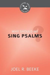 Why Should We Sing Psalms? (Cultivating Biblical Godliness Series) Why Should We Sing Psalms? (Cultivating Biblical Godliness Series)