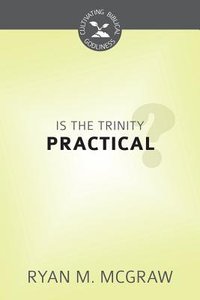 Is the Trinity Practical? (Cultivating Biblical Godliness Series) Is the Trinity Practical? (Cultivating Biblical Godliness Series)