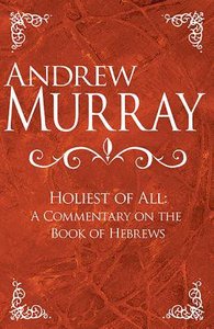 Holiest of All: A Commentary on the Book of Hebrews Holiest of All: A Commentary on the Book of Hebrews