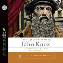 The Mighty Weakness of John Knox (Unabridged, 3 Cds) The Mighty Weakness of John Knox (Unabridged, 3 Cds)