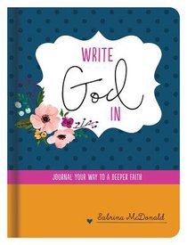 Write God in: Journal Your Way to a Deeper Faith Write God in: Journal Your Way to a Deeper Faith