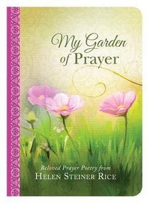 My Garden of Prayer: Beloved Prayer Poetry From Helen Steiner Rice My Garden of Prayer: Beloved Prayer Poetry From Helen Steiner Rice