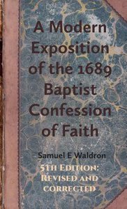 A Modern Exposition of the 1689 Baptist Confession of Faith A Modern Exposition of the 1689 Baptist Confession of Faith