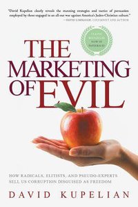 The Marketing of Evil: How Radicals, Elitists, and Pseudo-Experts Sell Us Corruption Disguised as Freedom The Marketing of Evil: How Radicals, Elitists, and Pseudo-Experts Sell Us Corruption Disguised as Freedom