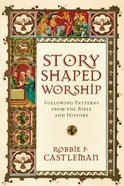 Story-Shaped Worship: Following Patterns From the Bible and History Paperback