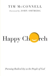 Happy Church: Pursuing Radical Joy as the People of God Happy Church: Pursuing Radical Joy as the People of God