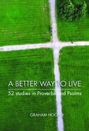 A Better Way to Live: 52 Studies in Proverbs and Psalms Paperback