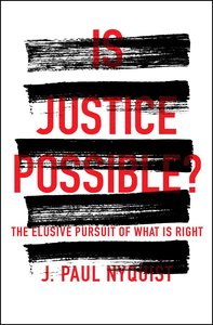 Is Justice Possible?: The Elusive Pursuit of What is Right Is Justice Possible?: The Elusive Pursuit of What is Right