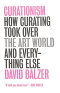 Curationism - How Curating Took Over the Art World and Everything Else Paperback