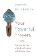 Your Powerful Prayers: Reaching the Heart of God With a Bold and Humble Faith Paperback