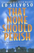That None Should Perish: How to Reach Entire Cities For Christ Through Prayer Evangelism Paperback