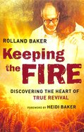 Keeping the Fire: Discovering the Heart of True Revival Paperback