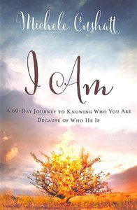 I Am: A 60-Day Journey to Knowing Who You Are Because of Who He is I Am: A 60-Day Journey to Knowing Who You Are Because of Who He is