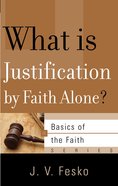 What is Justification By Faith Alone? (Basics Of The Reformed Faith Series (Now Botf)) Paperback
