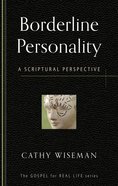 Borderline Personality: A Scriptural Perspective (Gospel For Real Life Counseling Booklets Series) Booklet