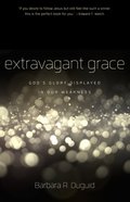 Extravagant Grace: God's Glory Displayed in Our Weakness Paperback