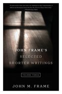 John Frame's Selected Shorter Writings (Volume 3) Paperback