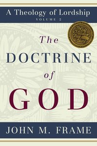 The Doctrine of God (#2 in Theology Of Lordship Series) The Doctrine of God (#2 in Theology Of Lordship Series)